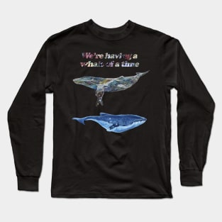 Having a Whale or a Time Long Sleeve T-Shirt